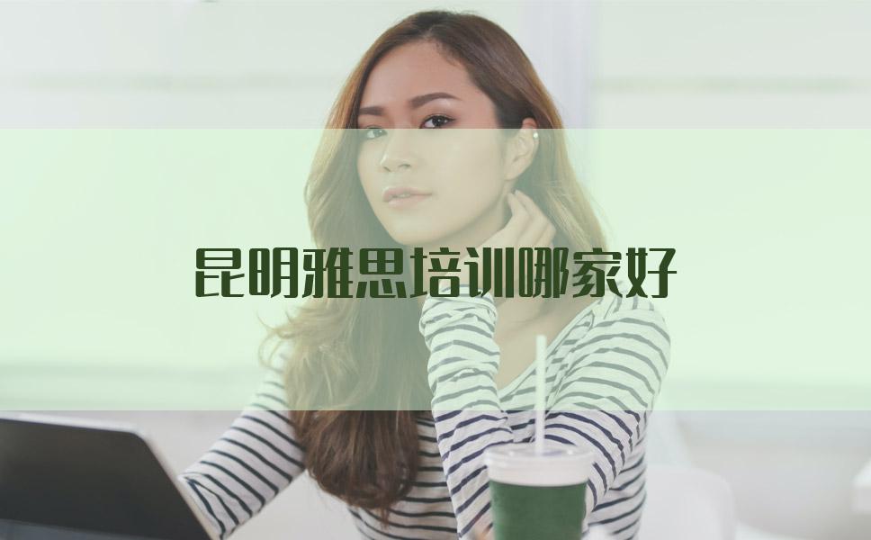 昆明雅思培训哪家好点？英语老师解析