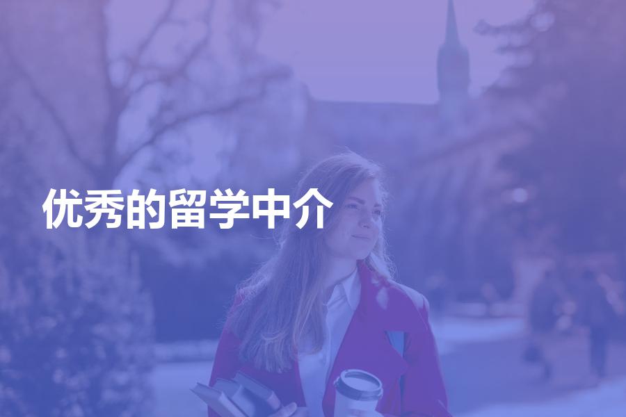有哪些比较优秀的留学中介机构？手把手教你选择优秀的中介机构