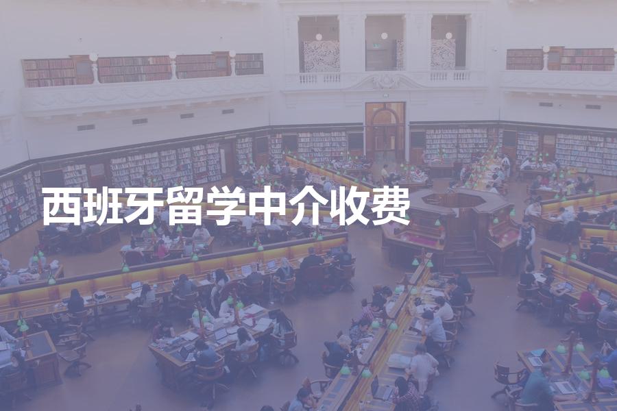 办理西班牙留学申请的中介机构如何收费？留学收费明细