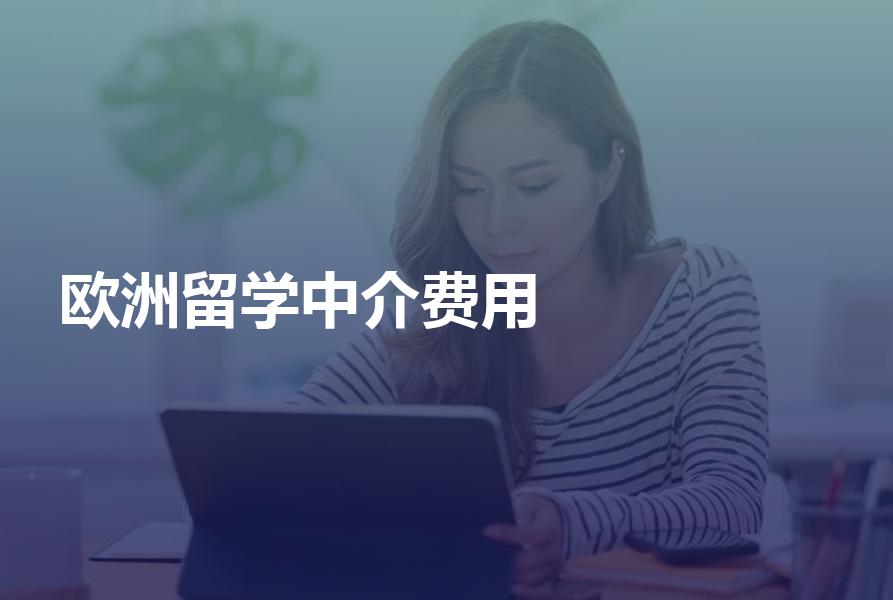 留学欧洲的中介费用大概是多少？告诉你哪些因素影响你的中介费！