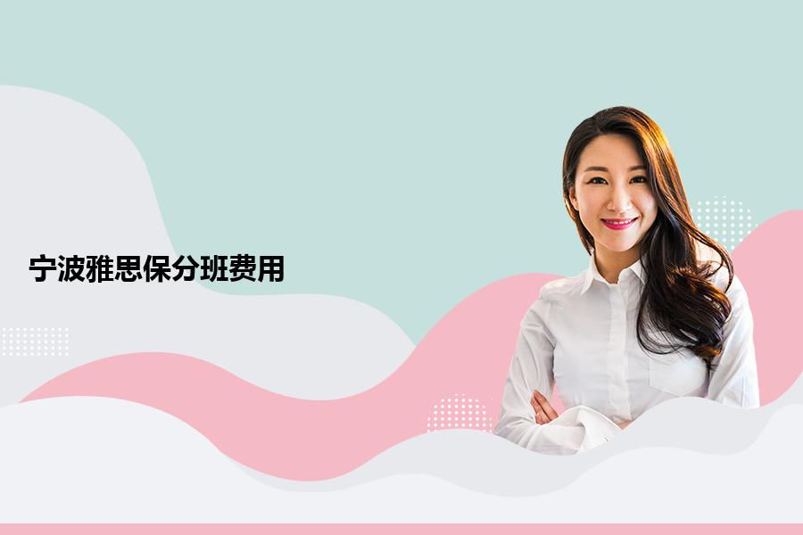 宁波雅思保分班费用，价格贵不贵？带着你了解详细情况