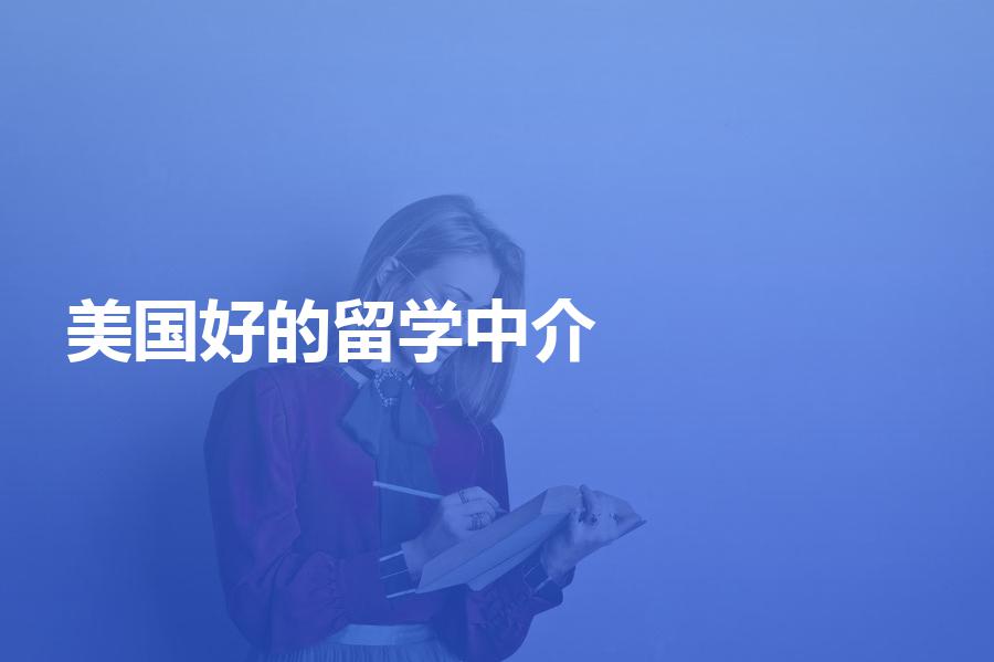 国内有哪些比较好的美国留学中介？这样选申请率才能高
