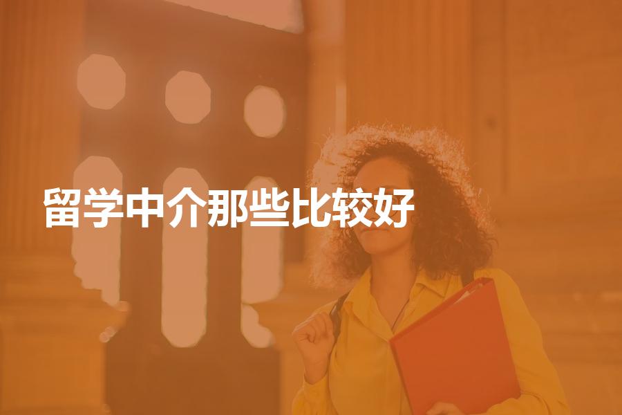 国内那些留学中介比较好？优质的留学中介都帮你整理好了