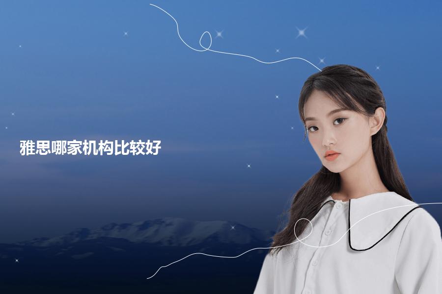 雅思培训班哪家机构做的比较好？好机构都具有这些特点