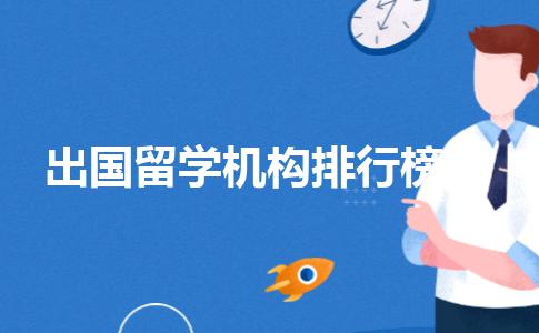 上榜“出国留学机构排行榜”的都有哪几家机构？各家实力如何？