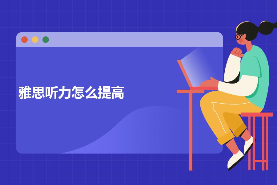 雅思听力怎么提高?培训机构选哪个好？入门学员要关注