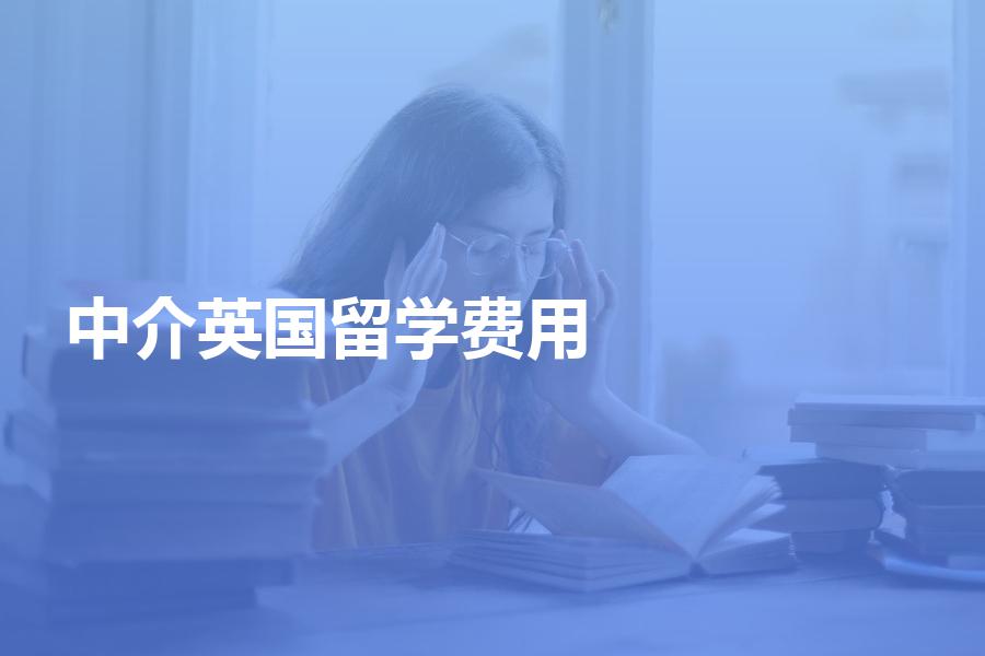 找中介机构申请英国留学的费用大概是多少？为你揭秘机构收费明细