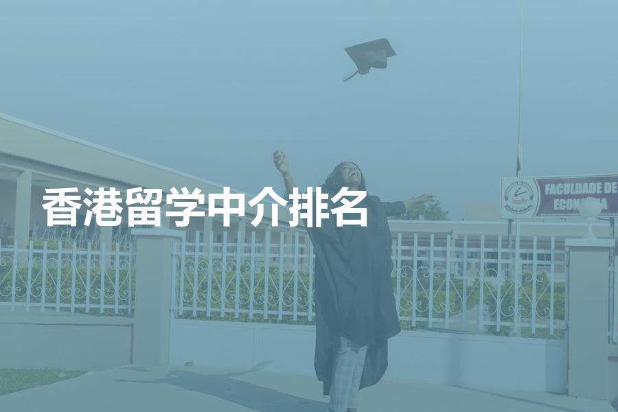 可以办理香港留学申请的中介机构排名？来看看最新机构排名