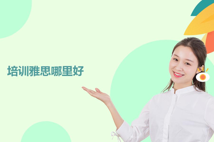 培训雅思选择哪里的机构比较好？帮你全面解析