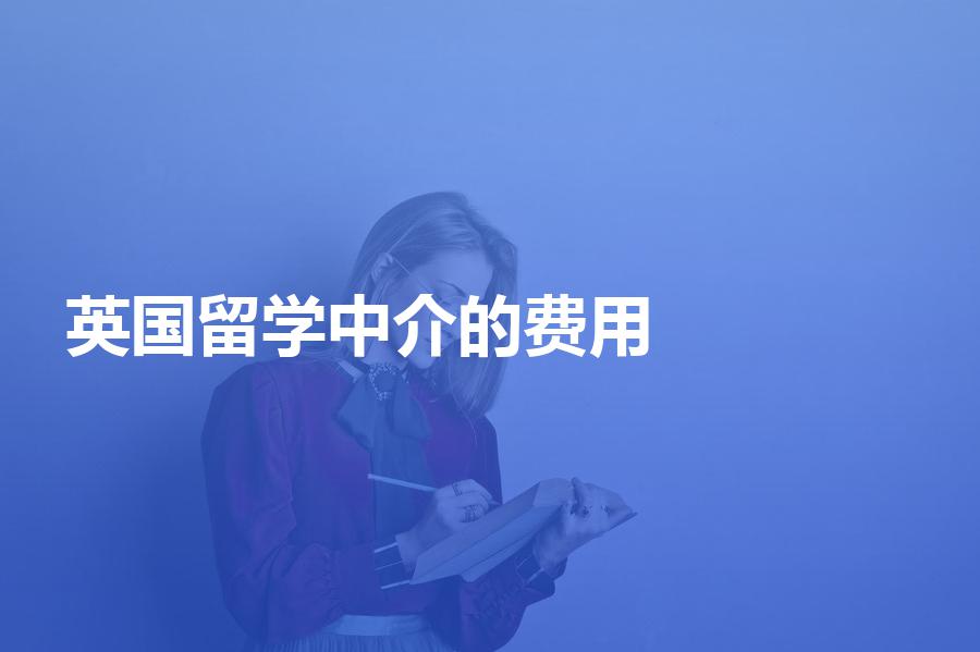 英国留学机构收取的中介费用大概是多少？盘点机构收费标准