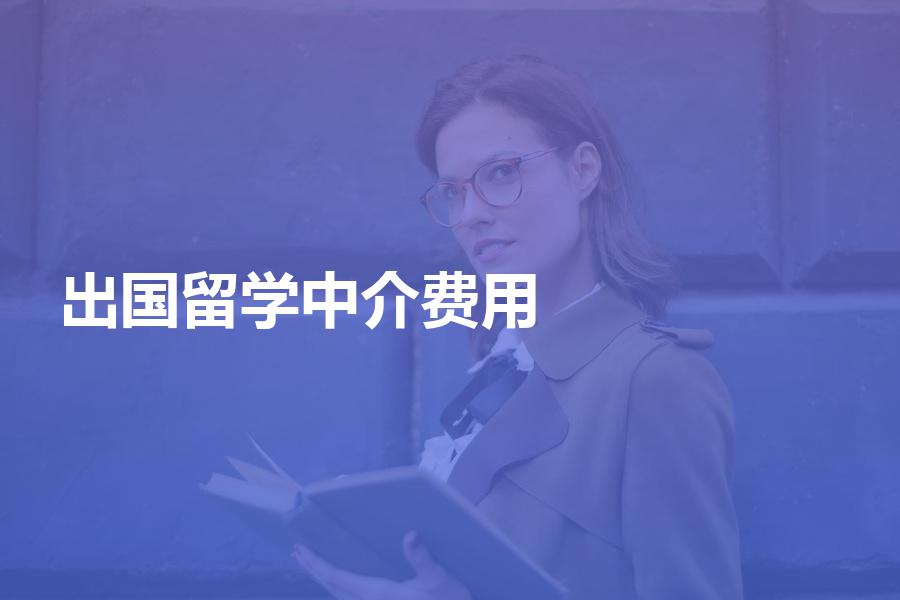 找中介申请出国留学的费用大概是多少？包含哪些收费项目？