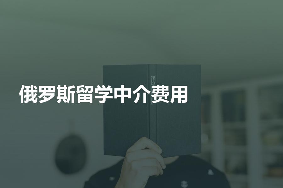 俄罗斯留学中介费用一般是多少？揭秘俄罗斯中介真实收费情况