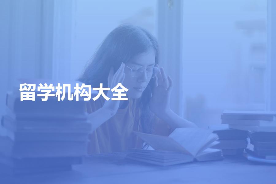 国内的留学中介机构大全？这份名单你值得拥有