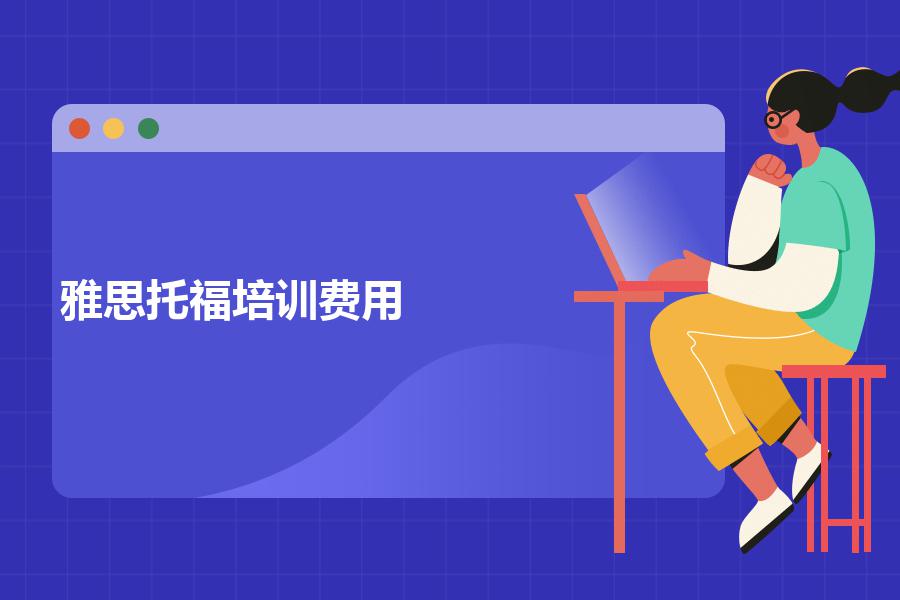 雅思托福培训费用要多少钱？带你揭秘最新学费报价