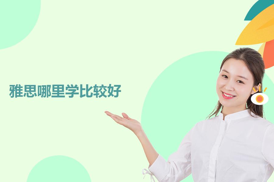 雅思去哪里学比较好？这几点选择条件要记牢