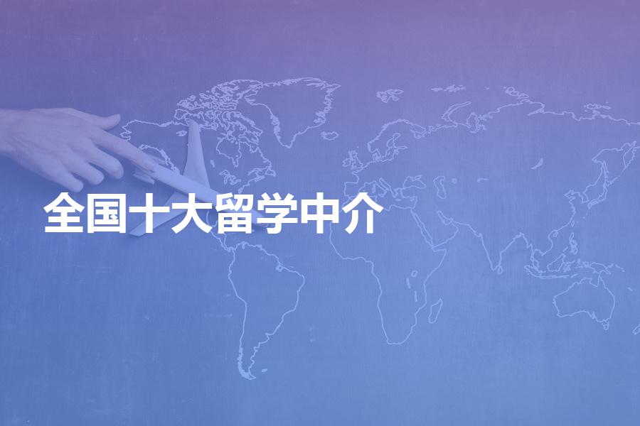 全国十大留学中介分别是哪十大机构？十大机构你一定要知道！