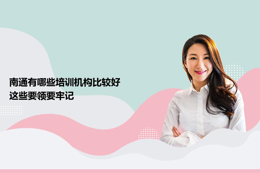 南通有哪些培训机构比较好？这些要领要牢记