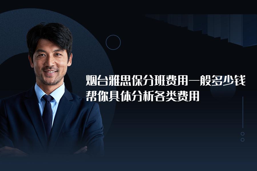 烟台雅思保分班费用一般多少钱？帮你具体分析各类费用