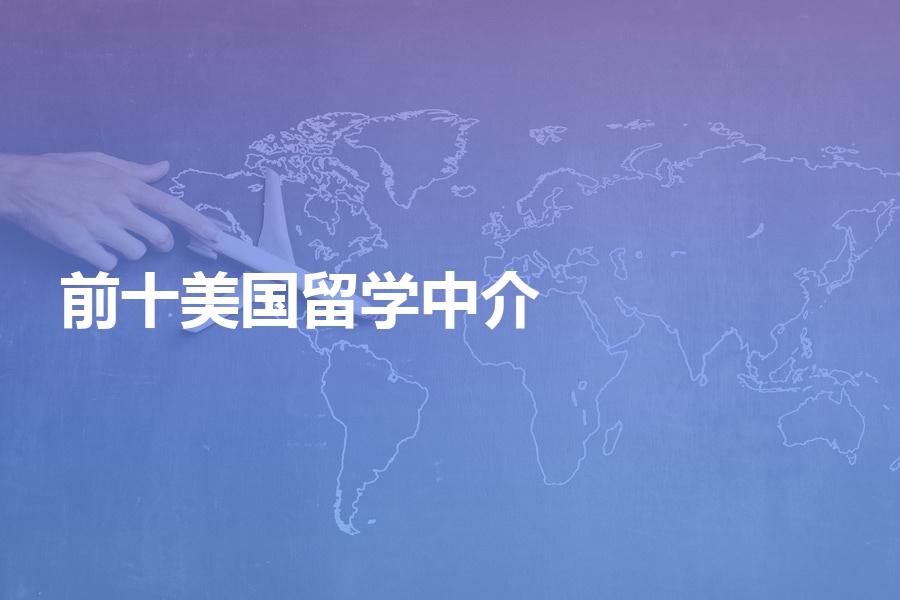 排名前十的美国留学中介都是哪些机构？TOP3机构介绍