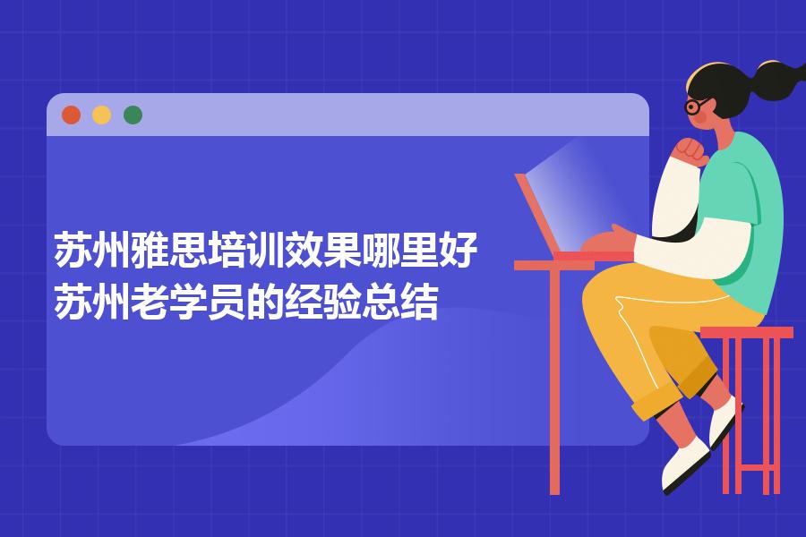 苏州雅思培训效果哪里好？苏州老学员的经验总结