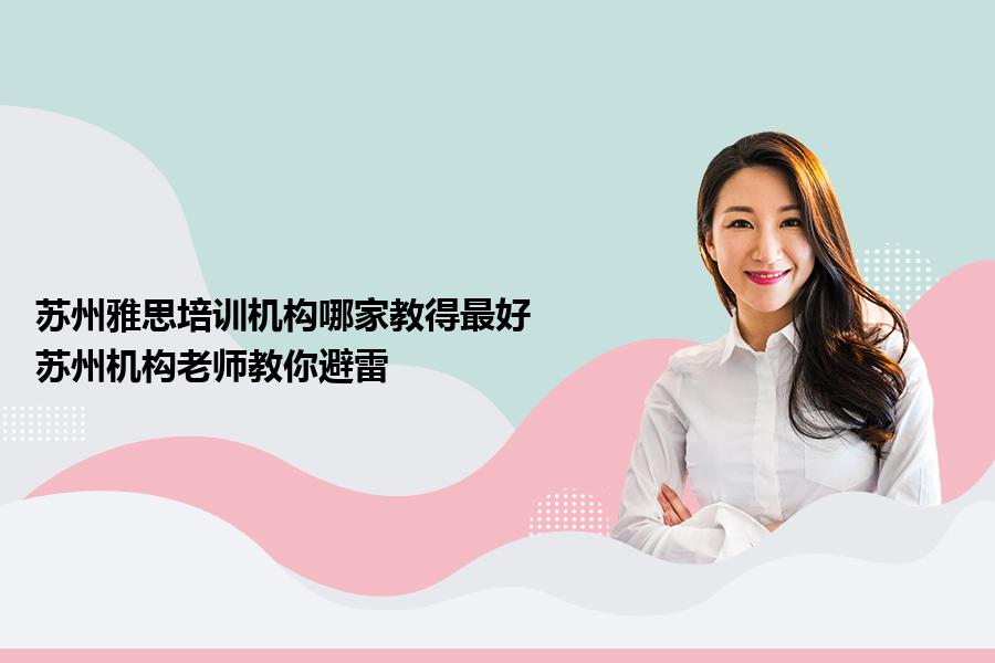 苏州雅思培训机构哪家教得最好？苏州机构老师教你避雷
