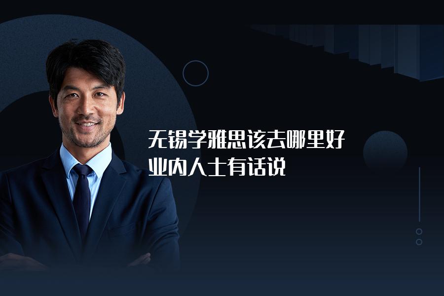 无锡学雅思该去哪里好？业内人士有话说