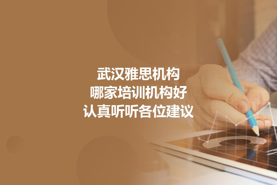 武汉雅思机构,哪家培训机构好？认真听听各位建议