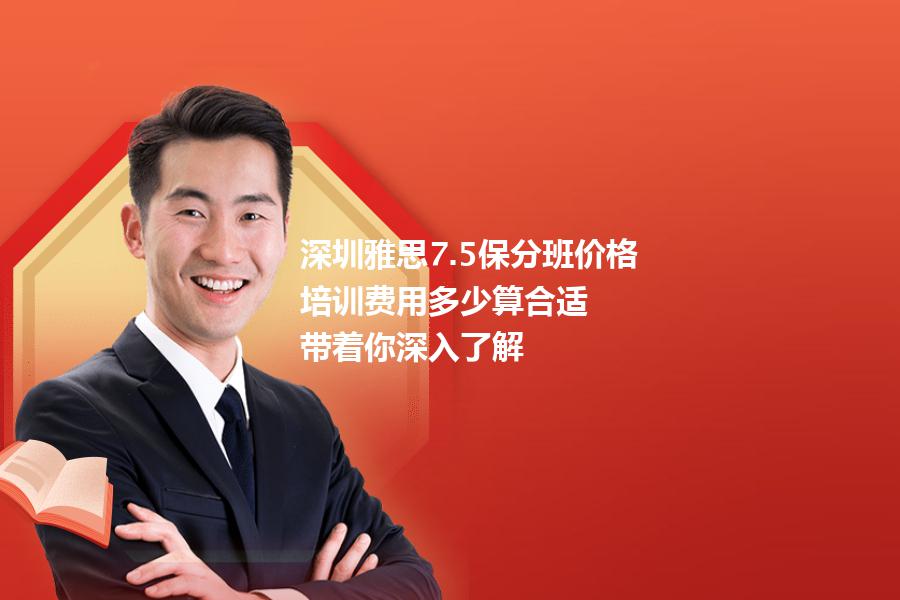 深圳雅思7.5保分班价格,培训费用多少算合适？带着你深入了解
