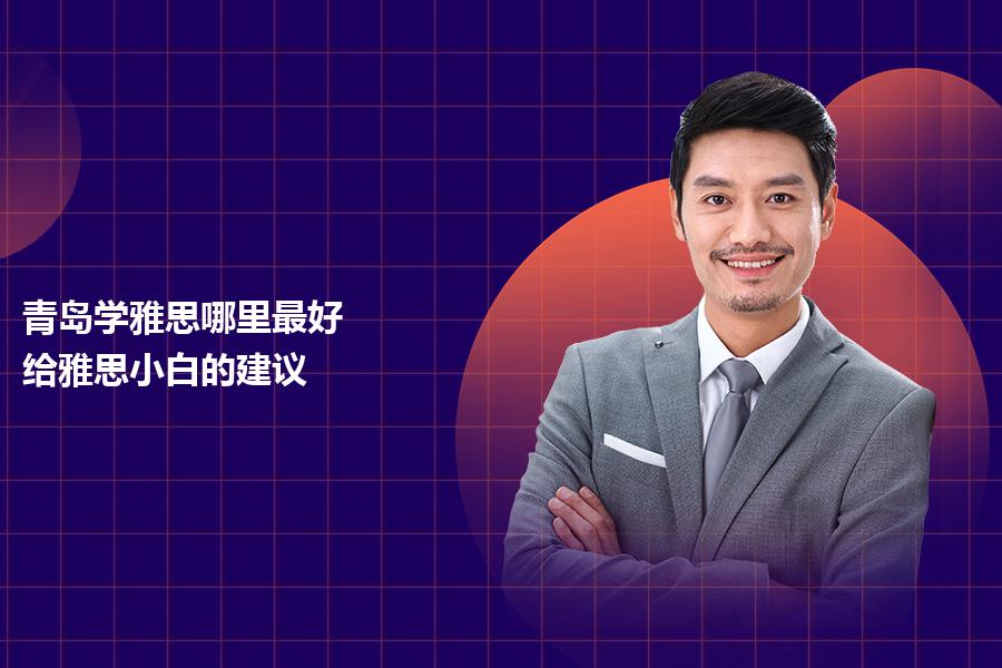 青岛学雅思哪里最好？给雅思小白的建议