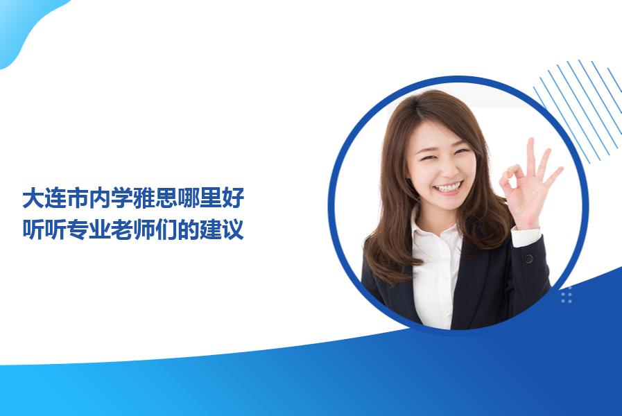 大连市内学雅思哪里好？听听专业老师们的建议