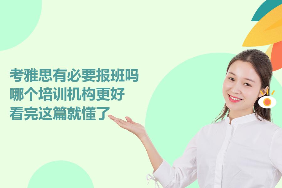 考雅思有必要报班吗,哪个培训机构更好？看完这篇就懂了