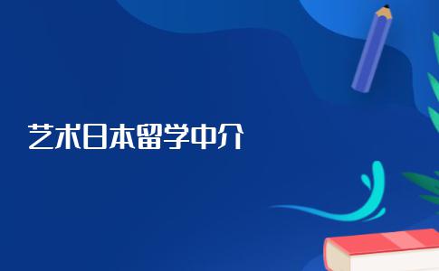 申请日本艺术留学如何选择中介机构？看完帮你成功避雷