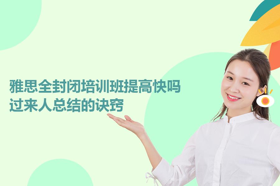 雅思全封闭培训班提高快吗？过来人总结的诀窍