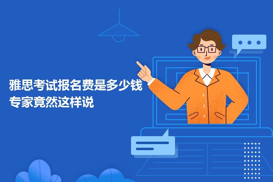 雅思考试报名费是多少钱？专家竟然这样说
