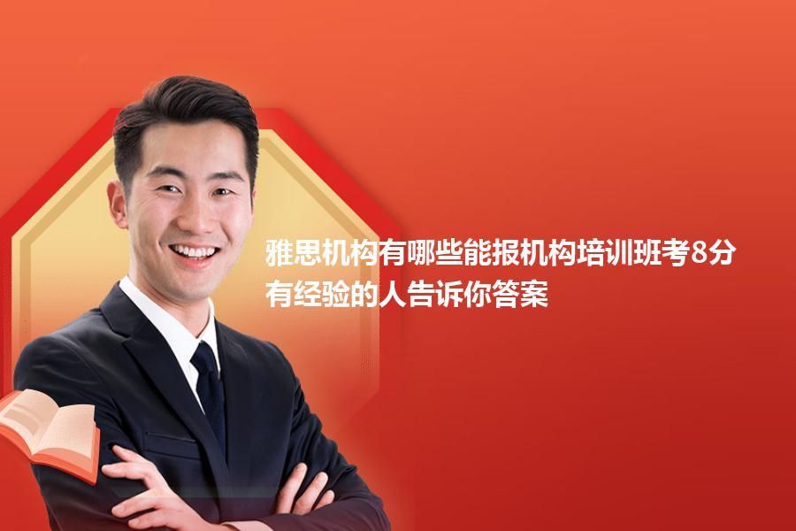 雅思机构有哪些能报机构培训班考8分？有经验的人告诉你答案