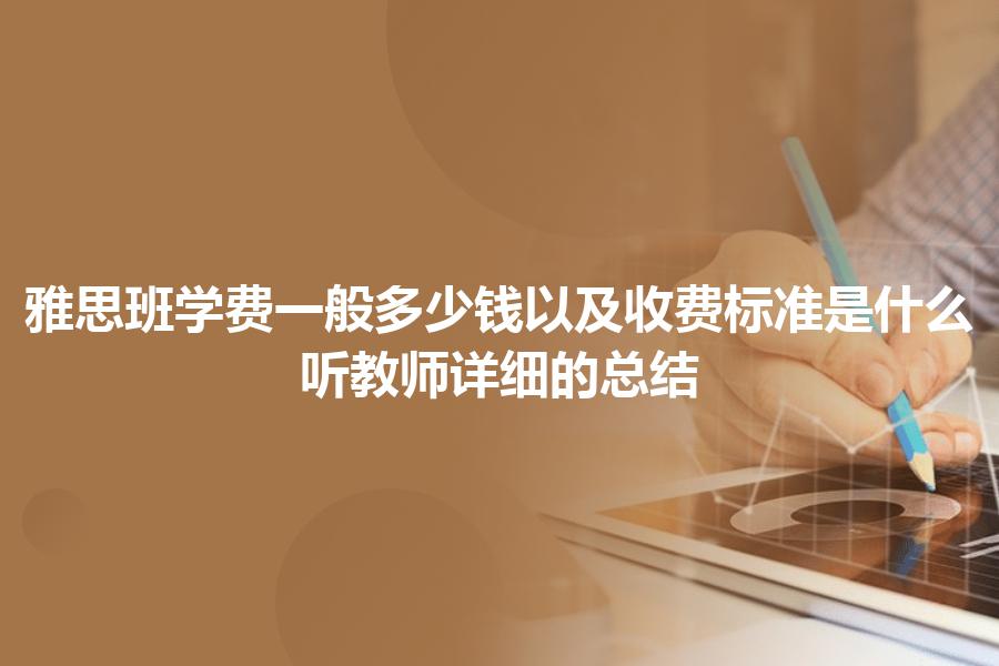 雅思班学费一般多少钱以及收费标准是什么？听教师详细的总结