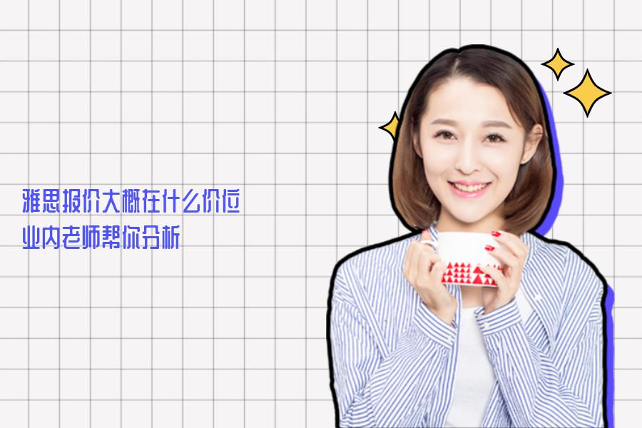 雅思报价大概在什么价位？业内老师帮你分析