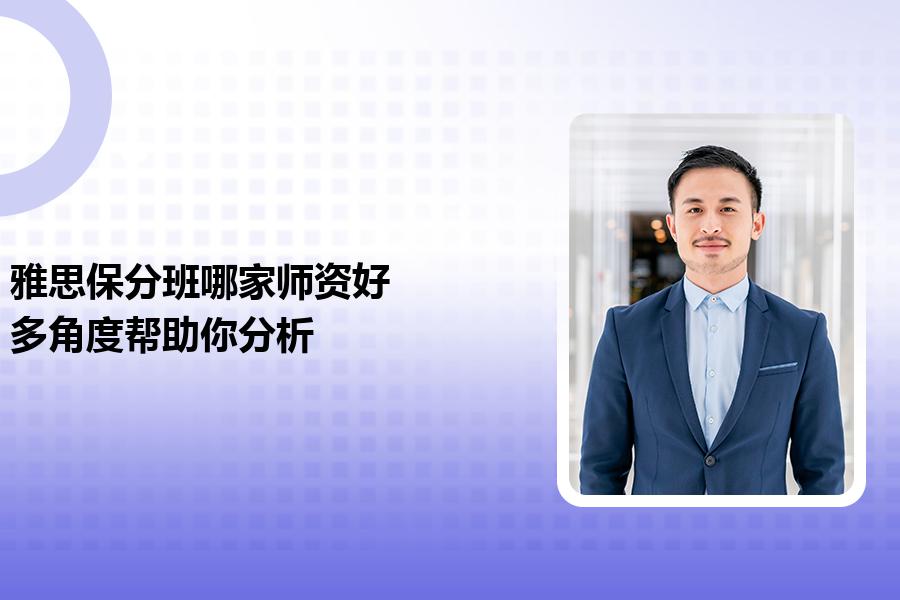 雅思保分班哪家师资好？多角度帮助你分析