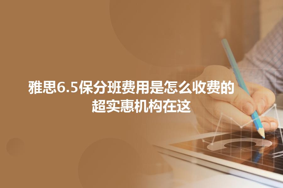 雅思6.5保分班费用是怎么收费的？超实惠机构在这