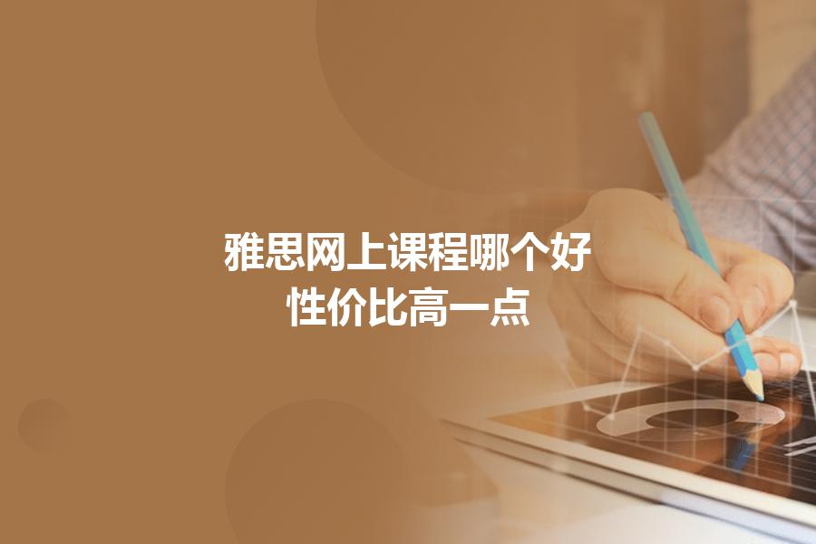 雅思网上课程哪个好，性价比高一点