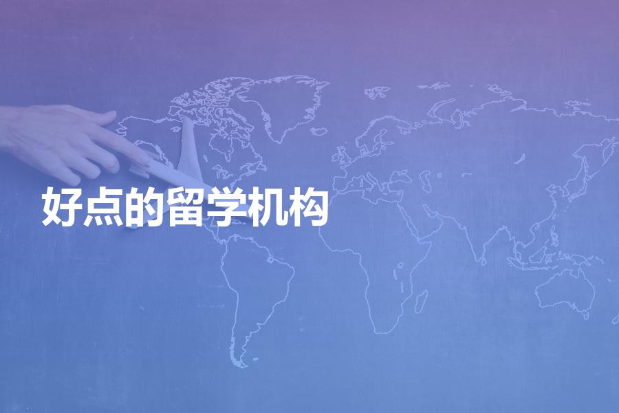 国内比较好点的留学中介机构都有哪些？优质机构都具备这些特点！