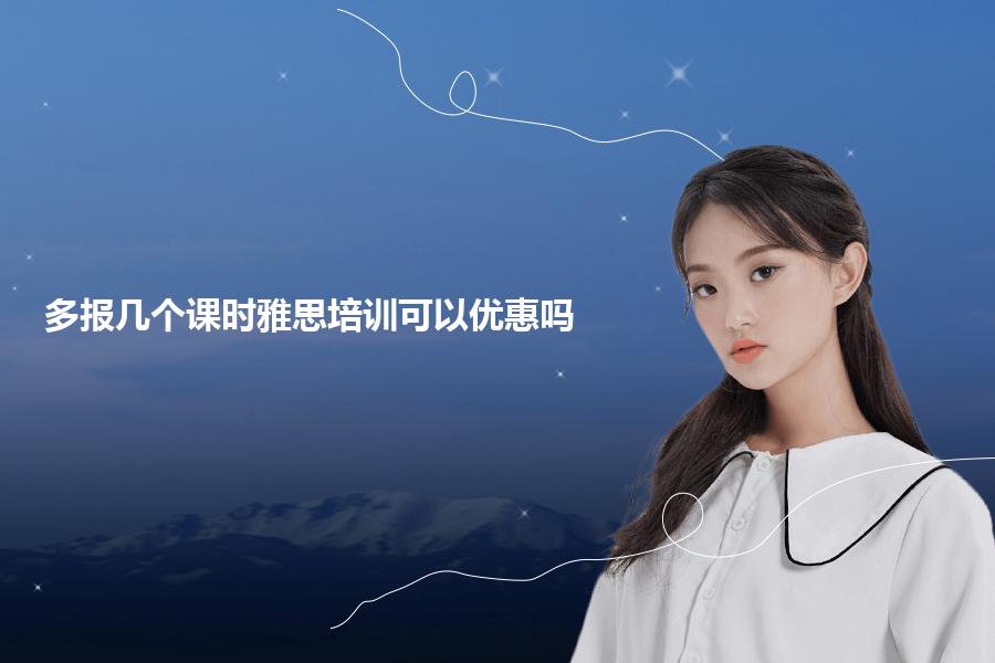 多报几个课时雅思培训可以优惠吗？