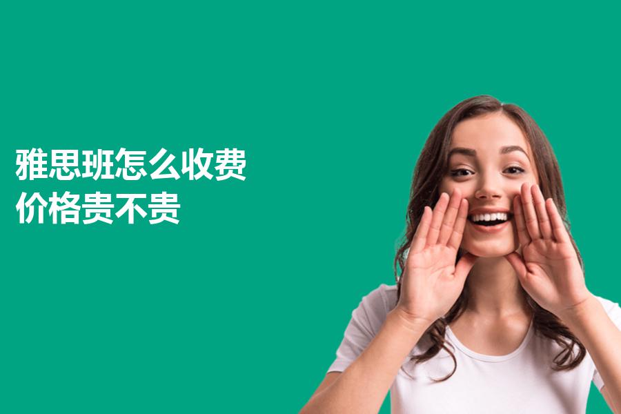 雅思班怎么收费，价格贵不贵？