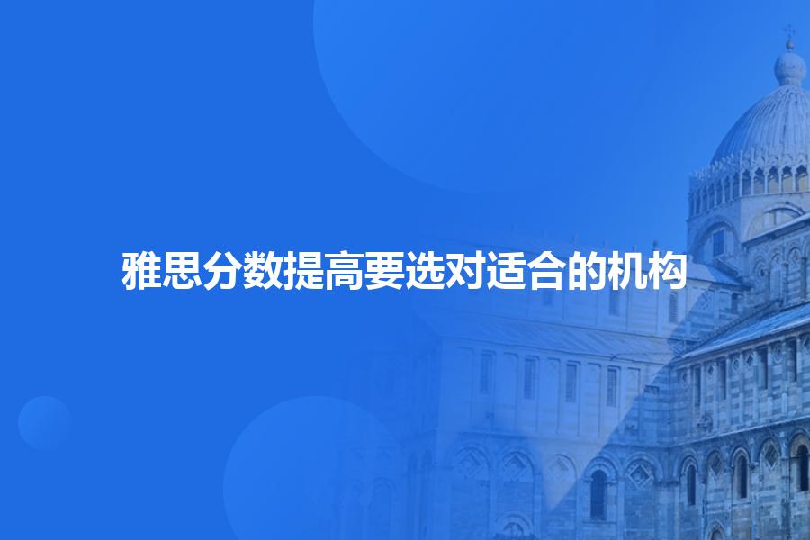 雅思分数提高要选对适合的机构