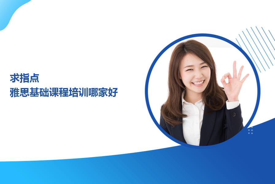 求指点,雅思基础课程培训哪家好？
