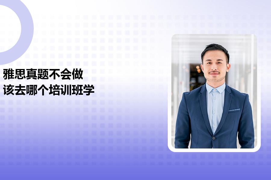 雅思真题不会做，该去哪个培训班学？