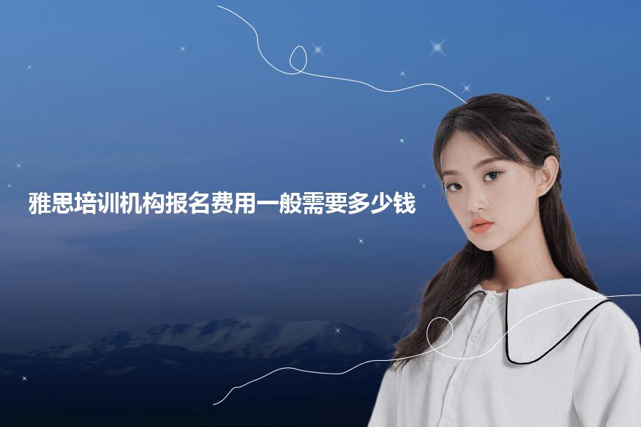 雅思培训机构报名费用一般需要多少钱？
