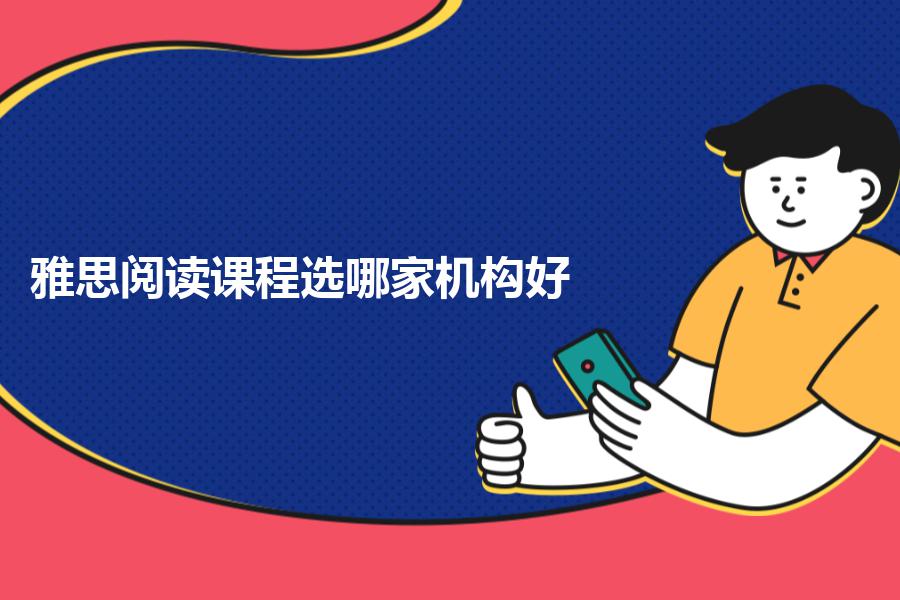 雅思阅读课程选哪家机构好？