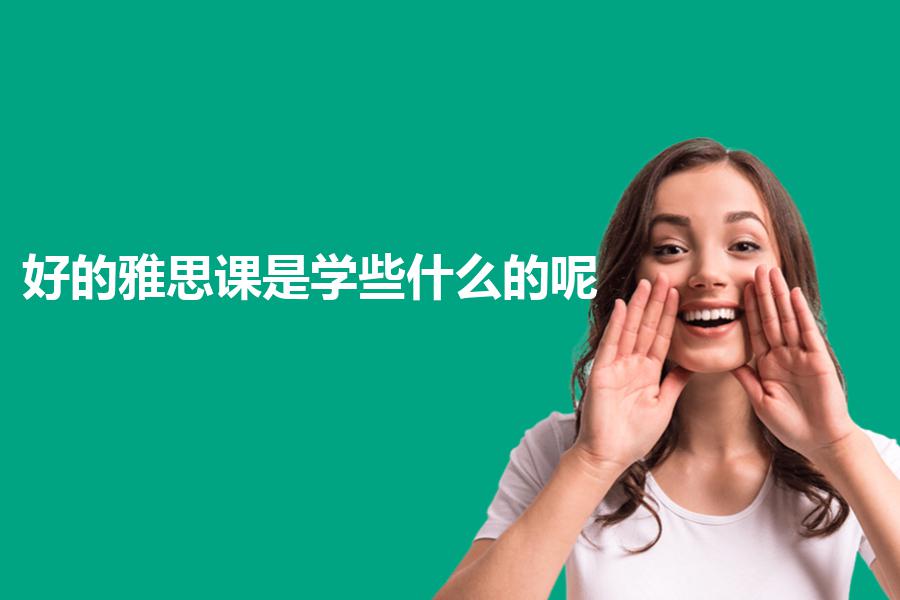 好的雅思课是学些什么的呢？