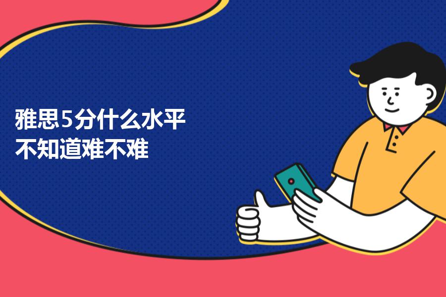 雅思5分什么水平？不知道难不难？